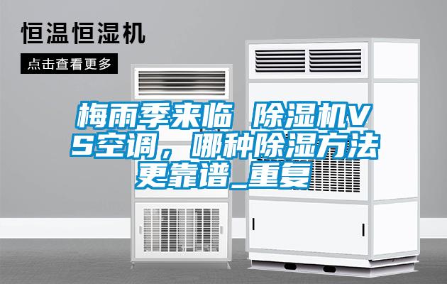 梅雨季來臨 除濕機VS空調(diào)，哪種除濕方法更靠譜_重復