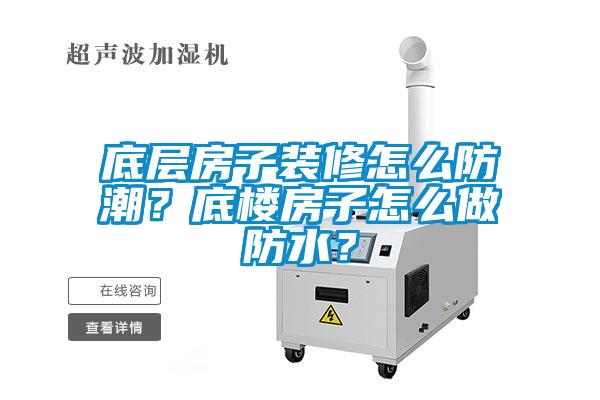 底層房子裝修怎么防潮？底樓房子怎么做防水？