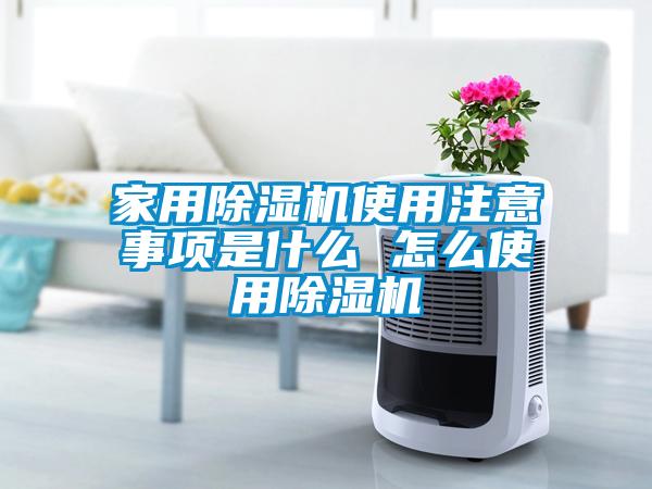 家用除濕機(jī)使用注意事項是什么 怎么使用除濕機(jī)