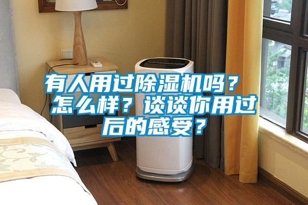 有人用過除濕機嗎？ 怎么樣？談談你用過后的感受？