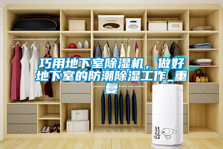 巧用地下室除濕機，做好地下室的防潮除濕工作_重復(fù)