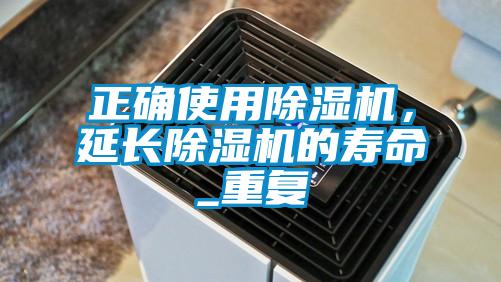 正確使用除濕機，延長除濕機的壽命_重復