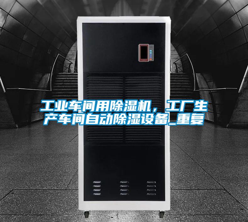 工業(yè)車間用除濕機(jī)，工廠生產(chǎn)車間自動(dòng)除濕設(shè)備_重復(fù)