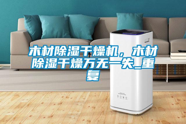 木材除濕干燥機(jī)，木材除濕干燥萬無一失_重復(fù)