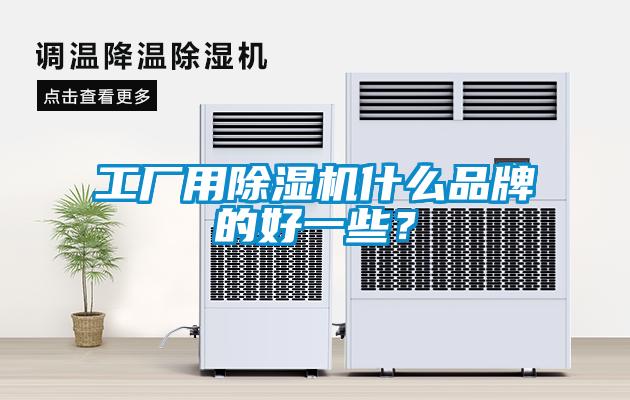 工廠用除濕機什么品牌的好一些？