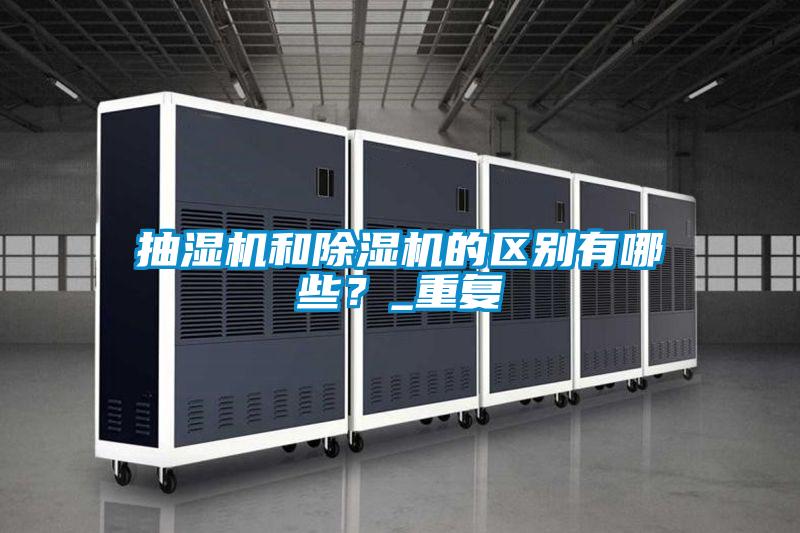 抽濕機(jī)和除濕機(jī)的區(qū)別有哪些？_重復(fù)