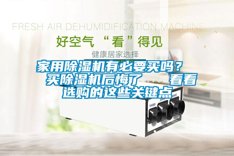 家用除濕機(jī)有必要買嗎？  買除濕機(jī)后悔了   看看選購的這些關(guān)鍵點(diǎn)
