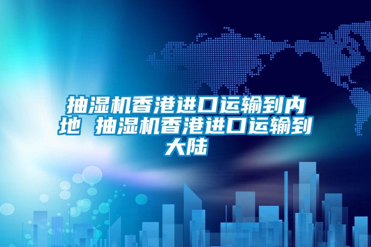 抽濕機香港進(jìn)口運輸?shù)絻?nèi)地 抽濕機香港進(jìn)口運輸?shù)酱箨?></div>
								<div   id=