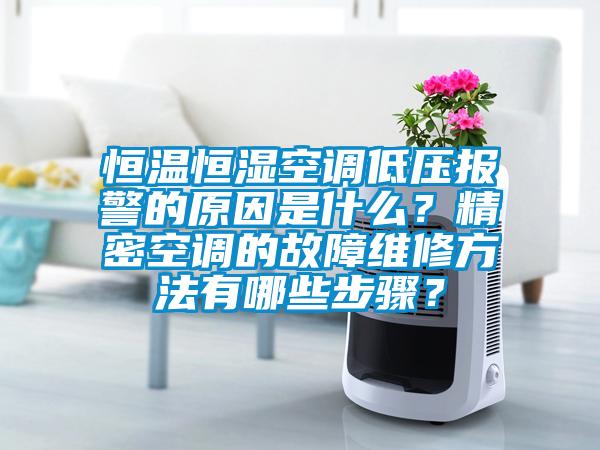 恒溫恒濕空調(diào)低壓報警的原因是什么？精密空調(diào)的故障維修方法有哪些步驟？