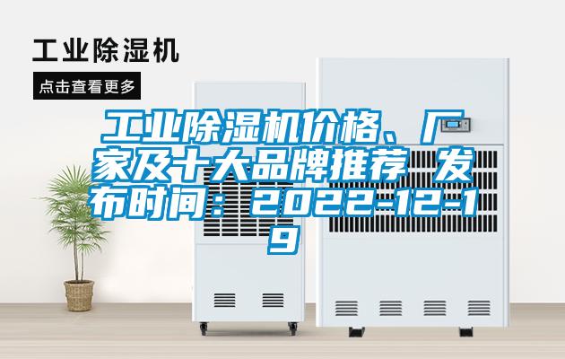工業(yè)除濕機(jī)價(jià)格、廠家及十大品牌推薦 發(fā)布時(shí)間：2022-12-19