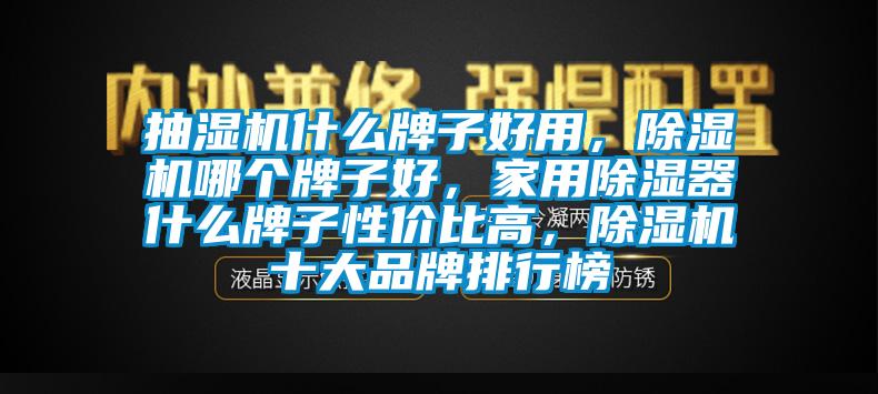 抽濕機(jī)什么牌子好用，除濕機(jī)哪個牌子好，家用除濕器什么牌子性價比高，除濕機(jī)十大品牌排行榜