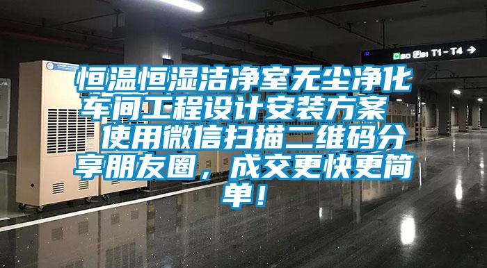 恒溫恒濕潔凈室無塵凈化車間工程設(shè)計(jì)安裝方案  使用微信掃描二維碼分享朋友圈，成交更快更簡(jiǎn)單！