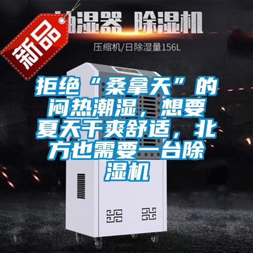 拒絕“桑拿天”的悶熱潮濕，想要夏天干爽舒適，北方也需要一臺(tái)除濕機(jī)
