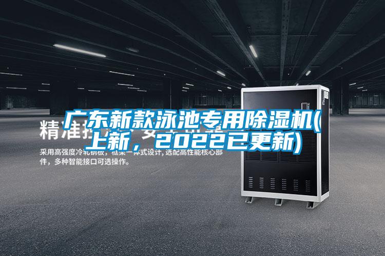 廣東新款泳池專用除濕機(jī)(上新，2022已更新)