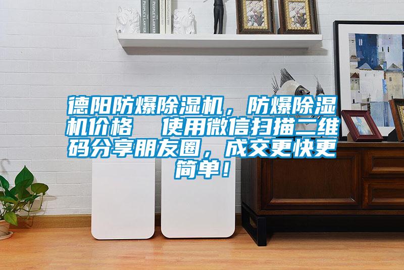 德陽(yáng)防爆除濕機(jī)，防爆除濕機(jī)價(jià)格  使用微信掃描二維碼分享朋友圈，成交更快更簡(jiǎn)單！