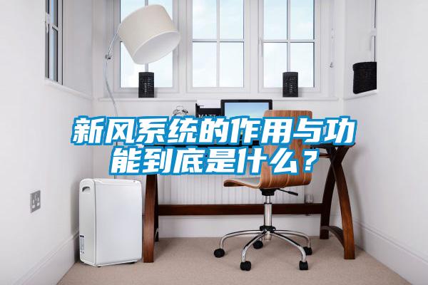 新風(fēng)系統(tǒng)的作用與功能到底是什么？