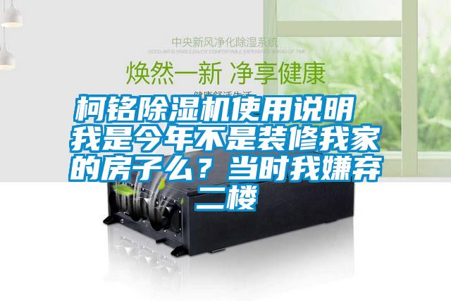 柯銘除濕機使用說明 我是今年不是裝修我家的房子么？當(dāng)時我嫌棄二樓