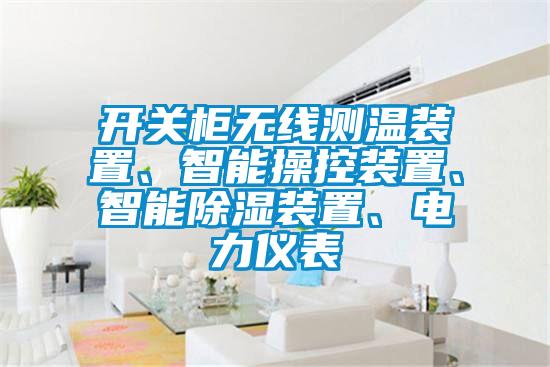 開(kāi)關(guān)柜無(wú)線(xiàn)測(cè)溫裝置、智能操控裝置、智能除濕裝置、電力儀表