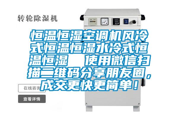 恒溫恒濕空調(diào)機(jī)風(fēng)冷式恒溫恒濕水冷式恒溫恒濕  使用微信掃描二維碼分享朋友圈，成交更快更簡單！