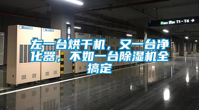 左一臺烘干機，又一臺凈化器，不如一臺除濕機全搞定