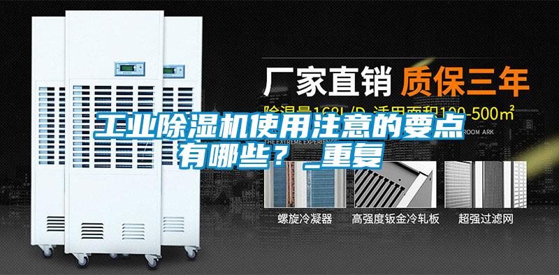 工業(yè)除濕機使用注意的要點有哪些？_重復(fù)