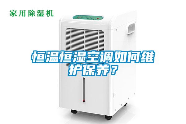 恒溫恒濕空調(diào)如何維護(hù)保養(yǎng)？