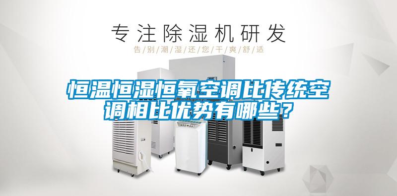 恒溫恒濕恒氧空調(diào)比傳統(tǒng)空調(diào)相比優(yōu)勢(shì)有哪些？