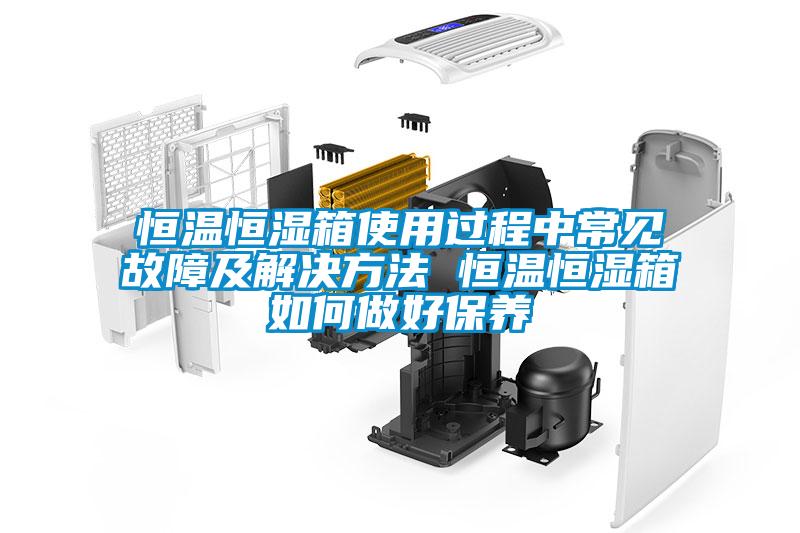 恒溫恒濕箱使用過(guò)程中常見(jiàn)故障及解決方法 恒溫恒濕箱如何做好保養(yǎng)