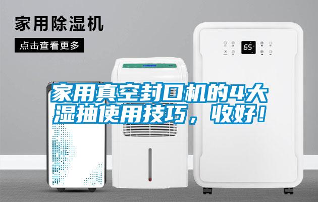 家用真空封口機(jī)的4大濕抽使用技巧，收好！