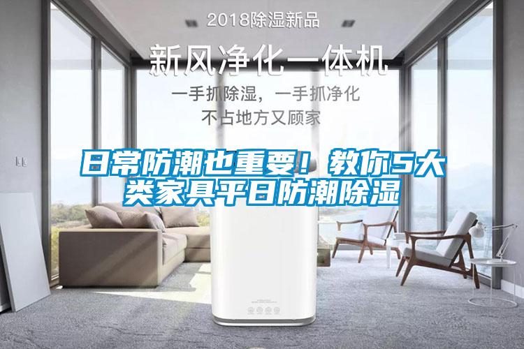 日常防潮也重要！教你5大類(lèi)家具平日防潮除濕