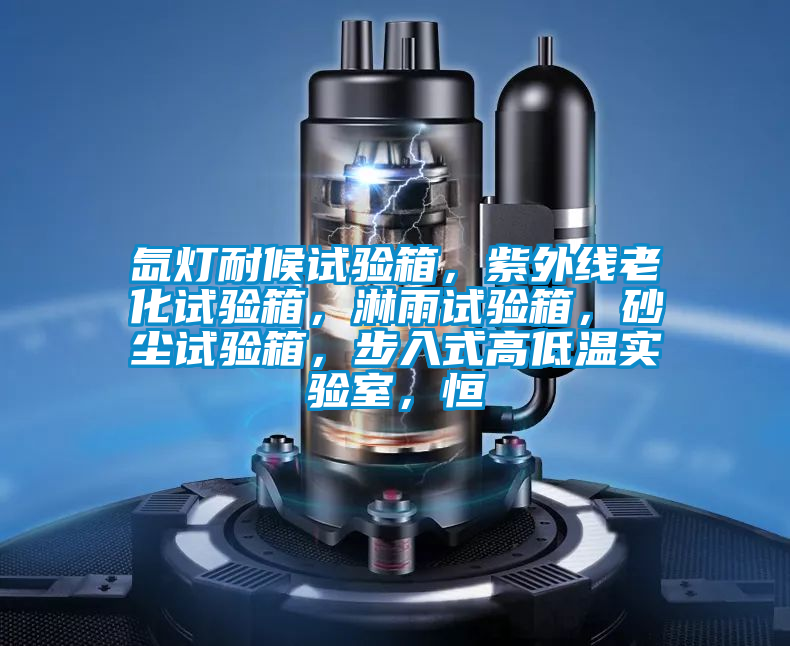 氙燈耐候試驗(yàn)箱，紫外線老化試驗(yàn)箱，淋雨試驗(yàn)箱，砂塵試驗(yàn)箱，步入式高低溫實(shí)驗(yàn)室，恒