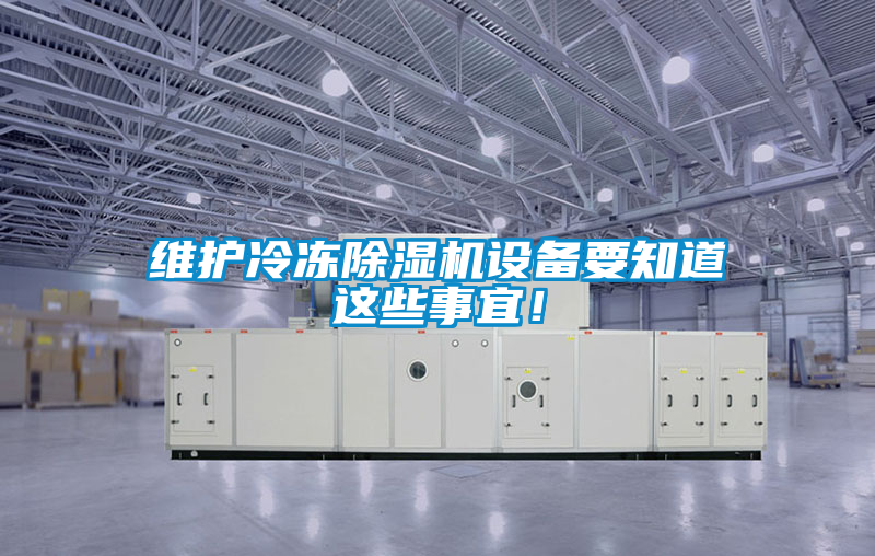 維護冷凍除濕機設(shè)備要知道這些事宜！