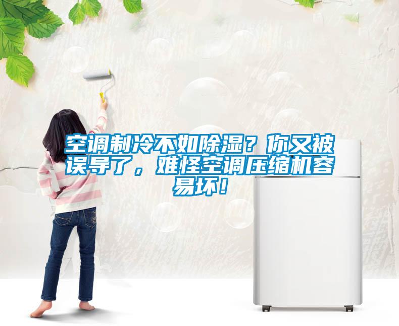空調(diào)制冷不如除濕？你又被誤導(dǎo)了，難怪空調(diào)壓縮機(jī)容易壞！
