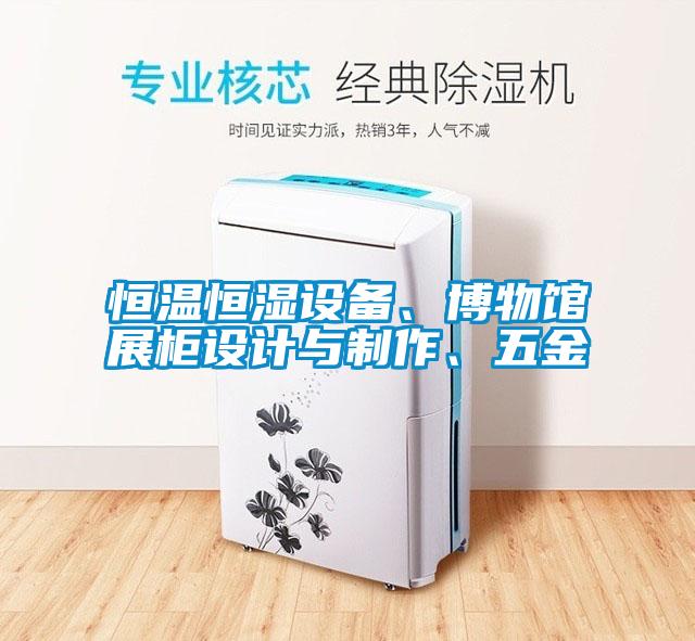 恒溫恒濕設(shè)備、博物館展柜設(shè)計(jì)與制作、五金