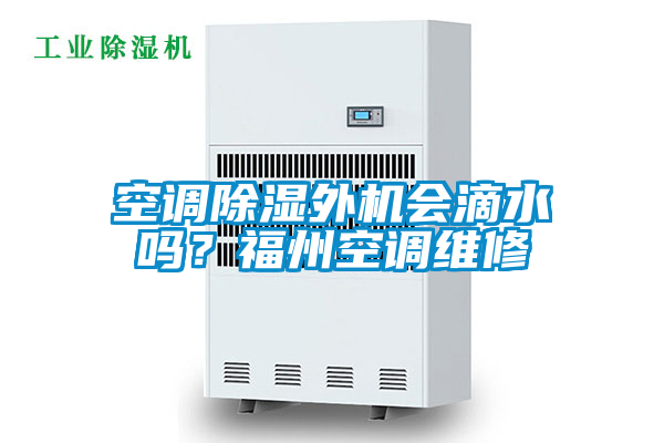 空調(diào)除濕外機(jī)會(huì)滴水嗎？福州空調(diào)維修
