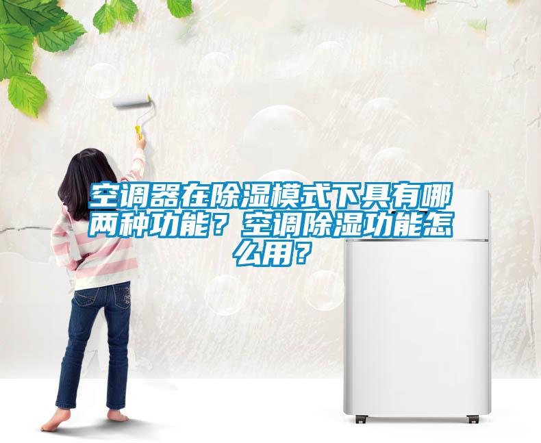 空調(diào)器在除濕模式下具有哪兩種功能？空調(diào)除濕功能怎么用？