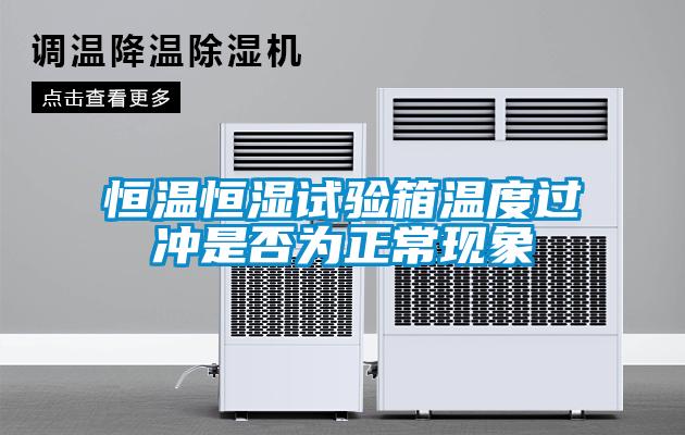 恒溫恒濕試驗(yàn)箱溫度過沖是否為正?，F(xiàn)象