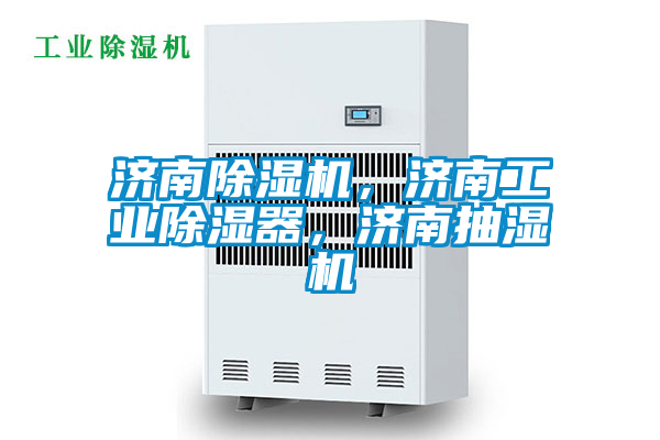 濟(jì)南除濕機(jī)，濟(jì)南工業(yè)除濕器，濟(jì)南抽濕機(jī)
