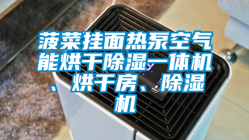 菠菜掛面熱泵空氣能烘干除濕一體機(jī)、烘干房、除濕機(jī)