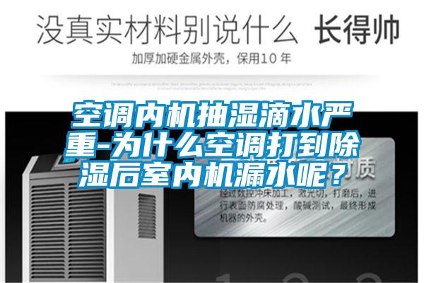 空調(diào)內(nèi)機(jī)抽濕滴水嚴(yán)重-為什么空調(diào)打到除濕后室內(nèi)機(jī)漏水呢？