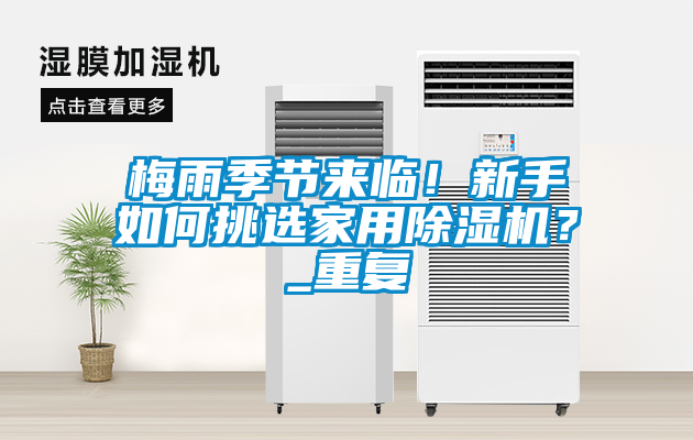 梅雨季節(jié)來臨！新手如何挑選家用除濕機？_重復(fù)