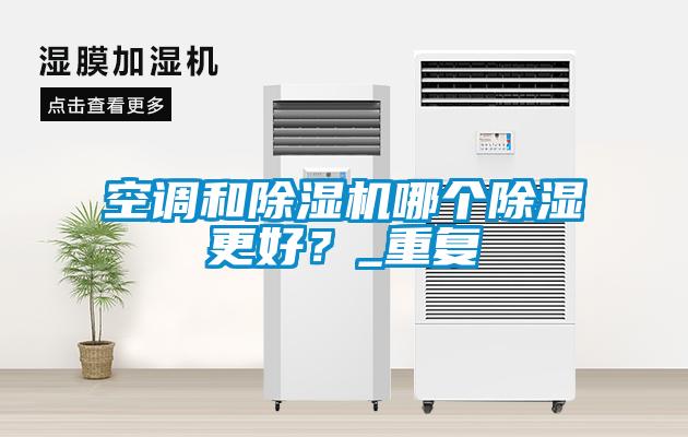 空調(diào)和除濕機哪個除濕更好？_重復(fù)
