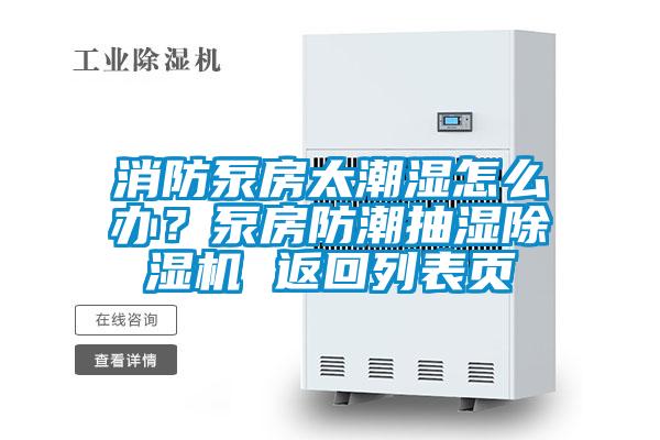 消防泵房太潮濕怎么辦？泵房防潮抽濕除濕機(jī) 返回列表頁