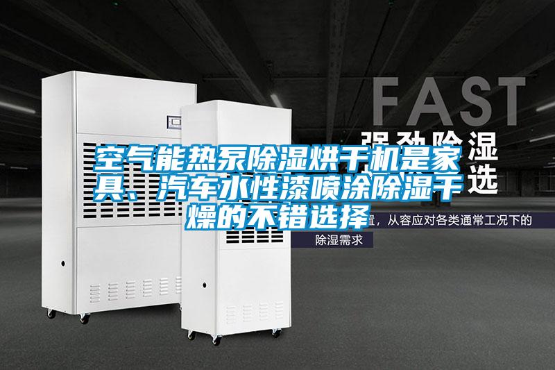 空氣能熱泵除濕烘干機(jī)是家具、汽車水性漆噴涂除濕干燥的不錯(cuò)選擇