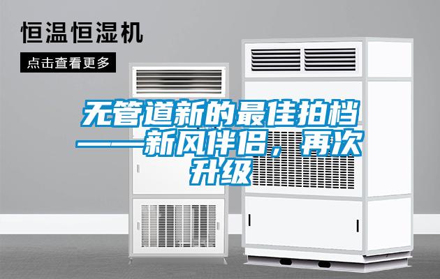 無管道新的最佳拍檔——新風(fēng)伴侶，再次升級