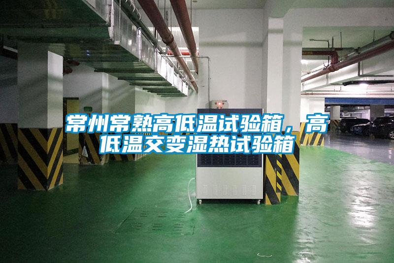 常州常熟高低溫試驗箱，高低溫交變濕熱試驗箱