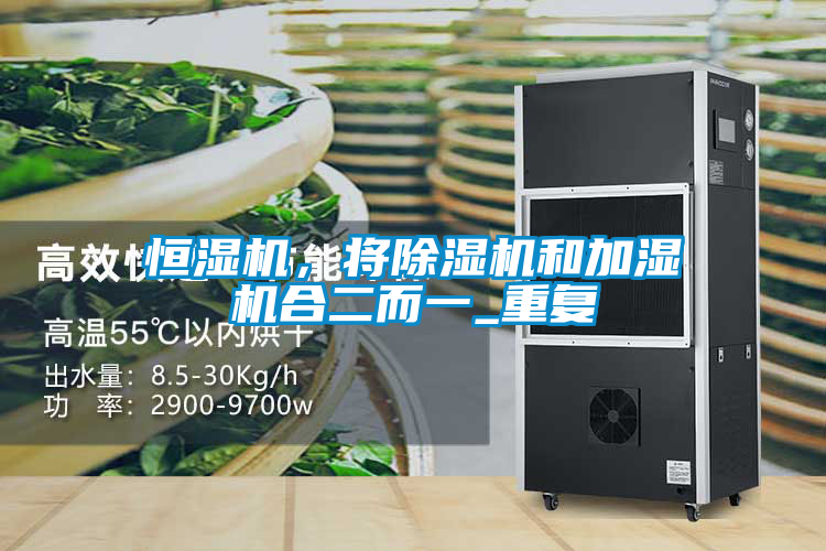 恒濕機(jī)，將除濕機(jī)和加濕機(jī)合二而一_重復(fù)