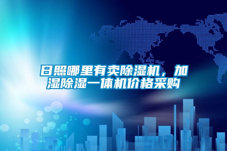 日照哪里有賣(mài)除濕機(jī)，加濕除濕一體機(jī)價(jià)格采購(gòu)