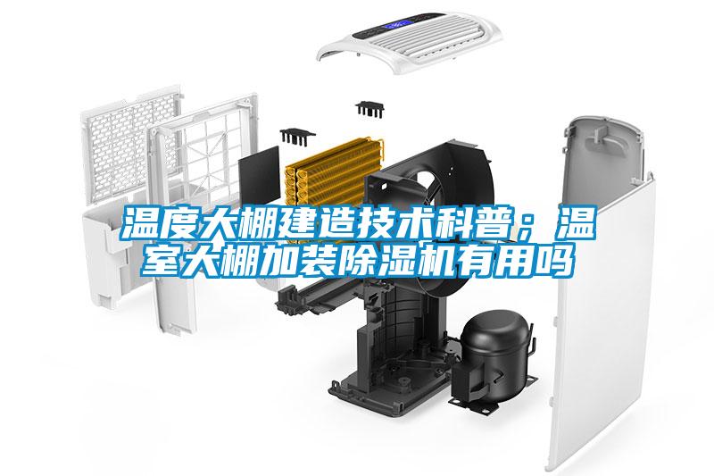溫度大棚建造技術科普；溫室大棚加裝除濕機有用嗎