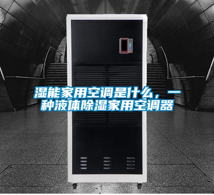 濕能家用空調(diào)是什么，一種液體除濕家用空調(diào)器